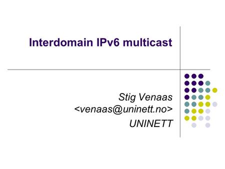 Interdomain IPv6 multicast Stig Venaas UNINETT. PIM-SM and Rendezvous Points Interdomain multicast routing is usually done with a protocol called PIM-SM.