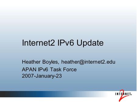 Internet2 IPv6 Update Heather Boyles, APAN IPv6 Task Force 2007-January-23.