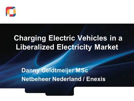 Charging Electric Vehicles in a Liberalized Electricity Market Danny Geldtmeijer MSc Netbeheer Nederland / Enexis.