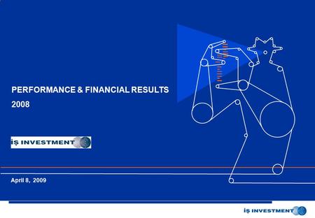İş Yatırım Menkul Değerler A.Ş. Ocak 2005 PERFORMANCE & FINANCIAL RESULTS 2008 April 8, 2009.