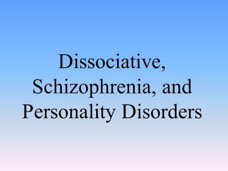 Dissociative, Schizophrenia, and Personality Disorders