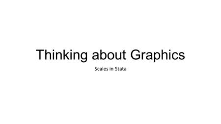 Thinking about Graphics Scales in Stata. Level of measurement Categorical versus continuous Categorical data may be represented as Position along a categorical.