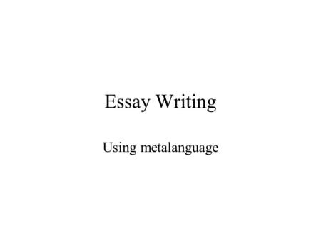 Essay Writing Using metalanguage. Metalanguage Part of your criteria is to show an understanding of writing conventions. That means how the novel has.