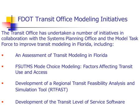 FDOT Transit Office Modeling Initiatives The Transit Office has undertaken a number of initiatives in collaboration with the Systems Planning Office and.