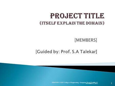 [MEMBERS] [Guided by: Prof. S.A Talekar] November 2, 2015 1 NDMVPS’S KBT College of Engineering, Gangapur Road, Nashik-13.