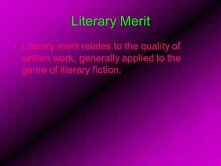 Literary Merit Literary merit relates to the quality of written work, generally applied to the genre of literary fiction.