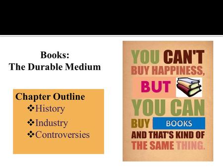 Books: The Durable Medium Chapter Outline  History  Industry  Controversies.