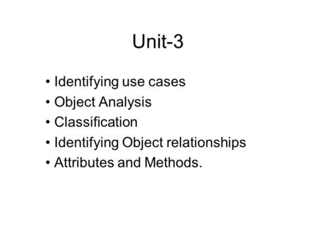 Unit-3 Identifying use cases Object Analysis Classification Identifying Object relationships Attributes and Methods.