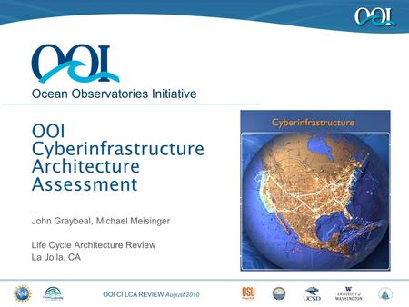 OOI CI LCA REVIEW August 2010 Ocean Observatories Initiative OOI Cyberinfrastructure Architecture Assessment John Graybeal, Michael Meisinger Life Cycle.