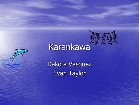 Karankawa Dakota Vasquez Evan Taylor. location The Karankawa indians lived in West Texas. The Karankawa indians lived in West Texas. They lived on the.