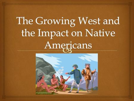 ..   1860 – 360,000 Indians in the West  In the path of migrating settlers  Impacted by diseases (ex. Cholera, typhoid, smallpox)  Reduction of buffalo.