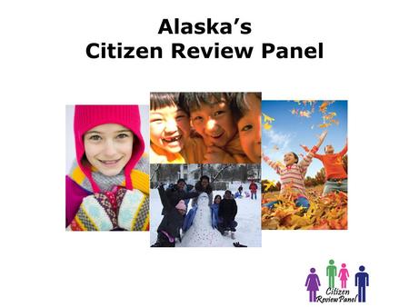 Alaska’s Citizen Review Panel. Presentation Outline Citizen Review Panel - Brief overview Panel’s activities since 2002 This year’s goals Your participation.