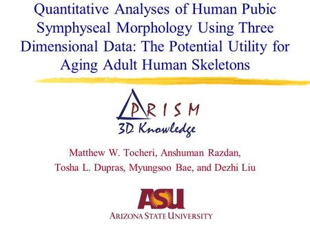 Quantitative Analyses of Human Pubic Symphyseal Morphology Using Three Dimensional Data: The Potential Utility for Aging Adult Human Skeletons Matthew.