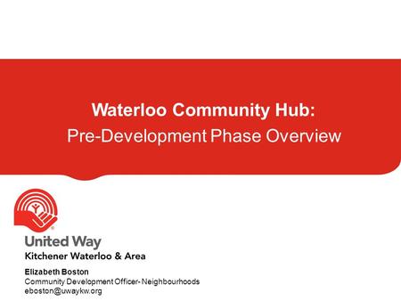 Waterloo Community Hub: Pre-Development Phase Overview Elizabeth Boston Community Development Officer- Neighbourhoods