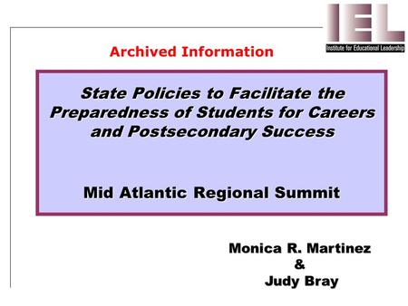 State Policies to Facilitate the Preparedness of Students for Careers and Postsecondary Success Mid Atlantic Regional Summit Monica R. Martinez & Judy.