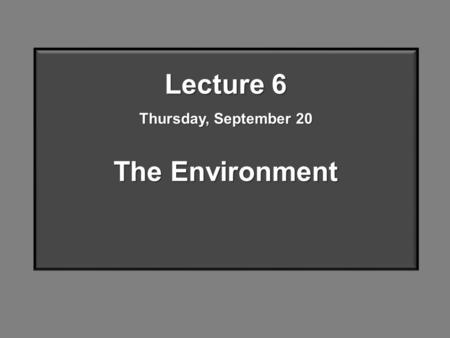 Lecture 6 Thursday, September 20 The Environment.