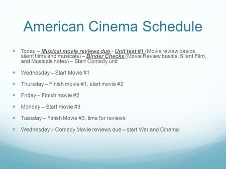 American Cinema Schedule Today – Musical movie reviews due - Unit test #1 (Movie review basics, silent films and musicals) – Binder Checks (Movie Review.