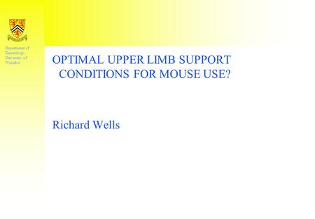 Department of Kinesiology, University of Waterloo OPTIMAL UPPER LIMB SUPPORT CONDITIONS FOR MOUSE USE? Richard Wells.