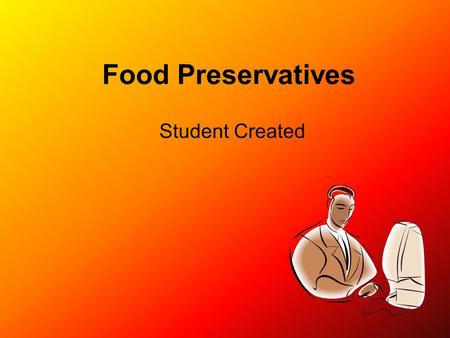 Food Preservatives Student Created What are Preservatives? Chemicals added to maintain color and freshness of food and drink products.