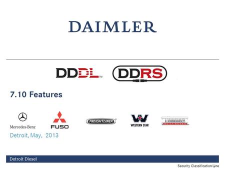 1 Detroit Diesel 7.10 Features Detroit, May, 2013 Security Classification Line.