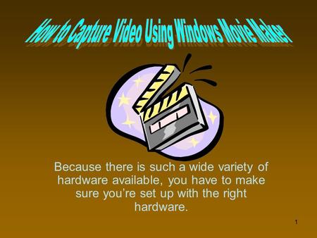 1 Because there is such a wide variety of hardware available, you have to make sure you’re set up with the right hardware.