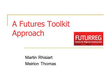 A Futures Toolkit Approach Martin Rhisiart Meirion Thomas.