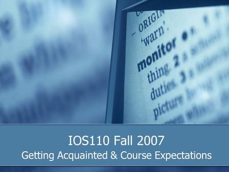 IOS110 Fall 2007 Getting Acquainted & Course Expectations.