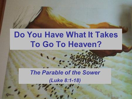 Do You Have What It Takes To Go To Heaven? The Parable of the Sower (Luke 8:1-18)