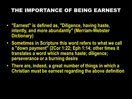 Earnest is defined as, Diligence, having haste, intently, and more abundantly (Merriam-Webster Dictionary) Sometimes in Scripture this word refers.