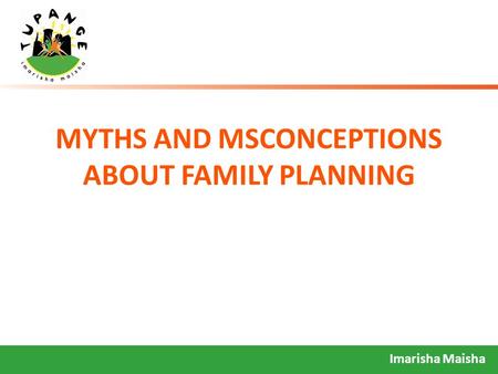 Imarisha Maisha MYTHS AND MSCONCEPTIONS ABOUT FAMILY PLANNING.