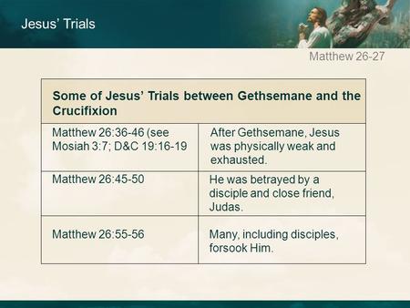 Matthew 26-27 Jesus’ Trials After Gethsemane, Jesus was physically weak and exhausted. He was betrayed by a disciple and close friend, Judas. Many, including.