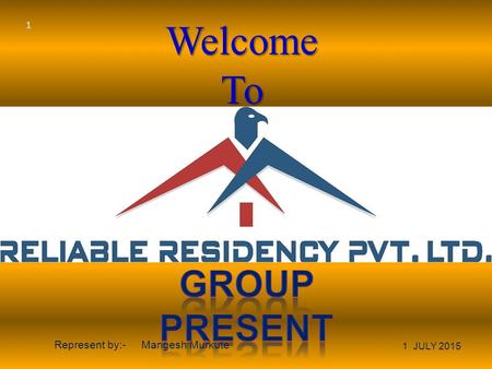 WelcomeTo 1 JULY 2015 Represent by:- Mangesh Murkute 1.