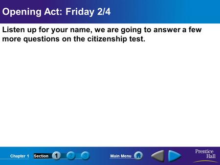 Chapter 1SectionMain Menu Opening Act: Friday 2/4 Listen up for your name, we are going to answer a few more questions on the citizenship test.