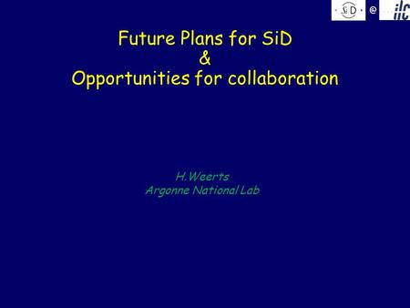 @ Future Plans for SiD & Opportunities for collaboration H.Weerts Argonne National Lab.