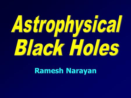 Astrophysical Black Holes Ramesh Narayan.