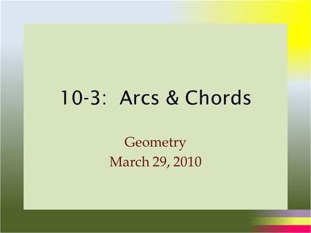 10-3: Arcs & Chords Geometry March 29, 2010. Inscribed & Circumscribed Quad WXYZ is an inscribed polygon because all of its vertices lie on the circle.