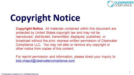 © Clearwater Compliance LLC | All Rights Reserved Copyright Notice 1 Copyright Notice. All materials contained within this document are protected by United.