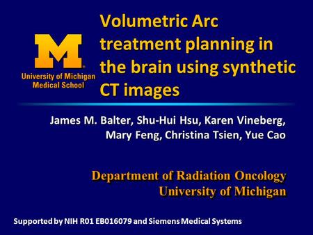 Department of Radiation Oncology University of Michigan Volumetric Arc treatment planning in the brain using synthetic CT images James M. Balter, Shu-Hui.