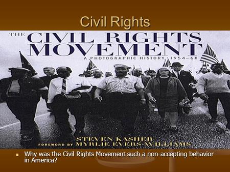 Civil Rights Why was the Civil Rights Movement such a non-accepting behavior in America?