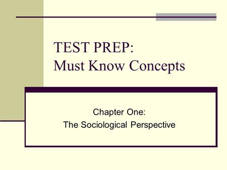 TEST PREP: Must Know Concepts Chapter One: The Sociological Perspective.