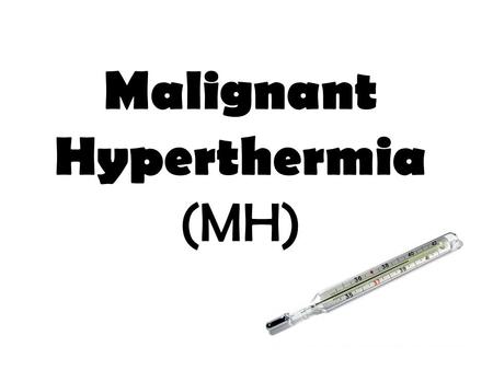 Malignant Hyperthermia (MH)