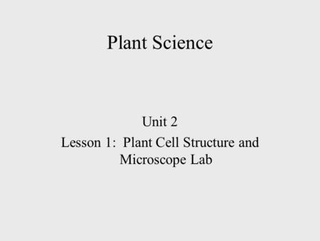 Plant Science Unit 2 Lesson 1: Plant Cell Structure and Microscope Lab.