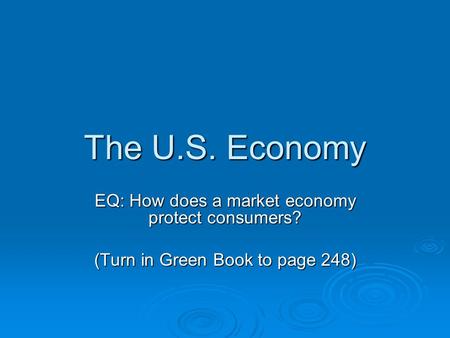 The U.S. Economy EQ: How does a market economy protect consumers? (Turn in Green Book to page 248)