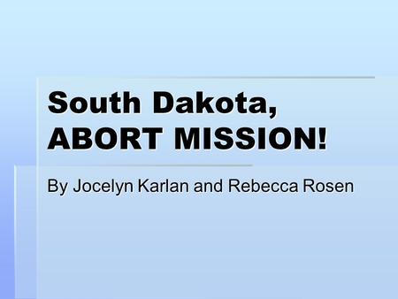 South Dakota, ABORT MISSION! By Jocelyn Karlan and Rebecca Rosen.