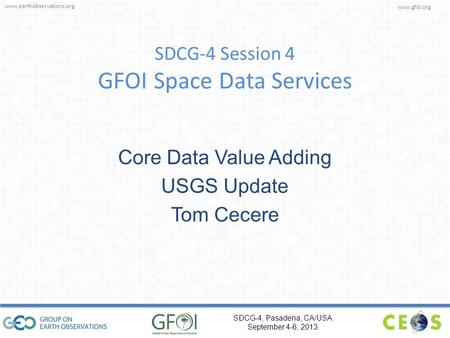 Www.earthobservations.org www.gfoi.org SDCG-4, Pasadena, CA/USA September 4-6, 2013 SDCG-4 Session 4 GFOI Space Data Services Core Data Value Adding USGS.