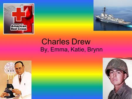 Charles Drew By, Emma, Katie, Brynn. Birth of Charles Drew Charles Drew was born in 1904 in Washington D.C.