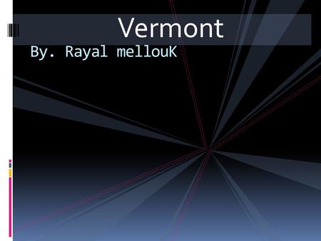 Vermont By. Rayal mellouK. Vermont Rayal Mellouk.