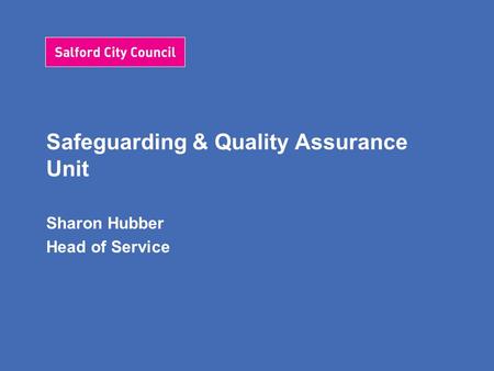 Safeguarding & Quality Assurance Unit Sharon Hubber Head of Service.