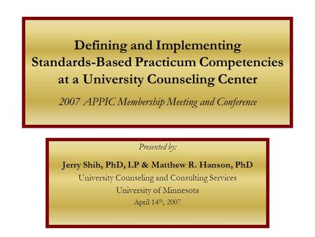 Defining and Implementing Standards-Based Practicum Competencies at a University Counseling Center 2007 APPIC Membership Meeting and Conference Presented.