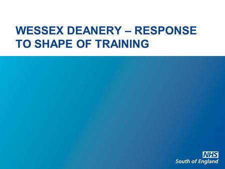 WESSEX DEANERY – RESPONSE TO SHAPE OF TRAINING. FUTURE SERVICE DELIVERY MODELS Generalism / Generalists General agreement that we need more generalists.